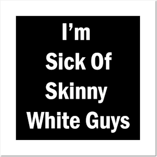 "I'm Sick Of Skinny White Guys" Posters and Art